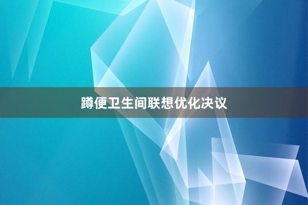 蹲便卫生间联想优化决议