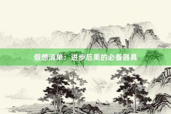 假想清单：进步后果的必备器具